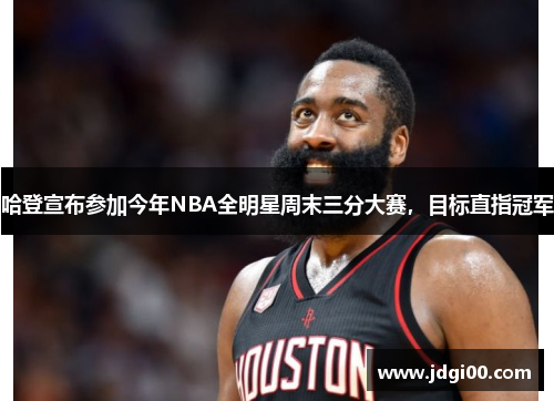 哈登宣布参加今年NBA全明星周末三分大赛，目标直指冠军