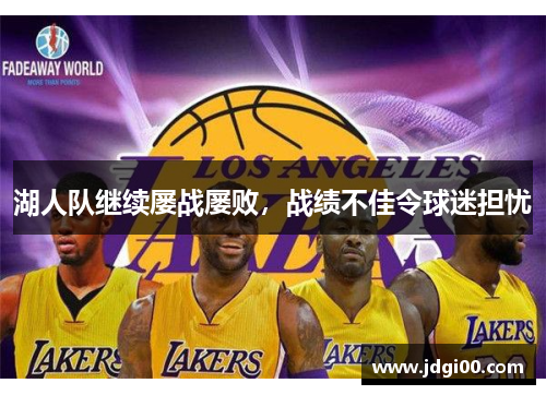湖人队继续屡战屡败,战绩不佳令球迷担忧