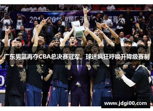 广东男篮再夺CBA总决赛冠军，球迷疯狂呼唤升降级赛制
