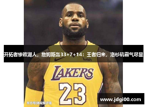 开拓者惨败湖人，詹姆斯轰33+7+14：王者归来，洛杉矶霸气尽显
