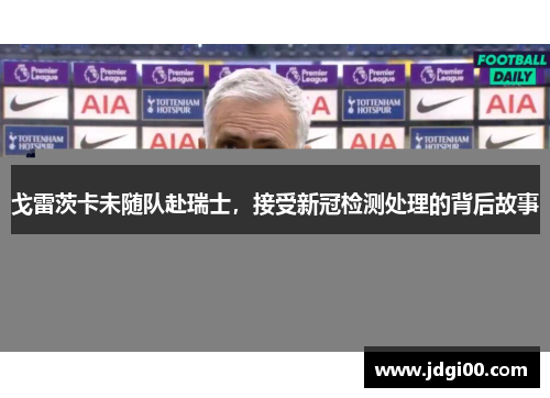 戈雷茨卡未随队赴瑞士，接受新冠检测处理的背后故事