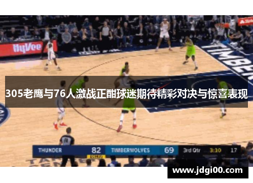 305老鹰与76人激战正酣球迷期待精彩对决与惊喜表现