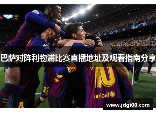 巴萨对阵利物浦比赛直播地址及观看指南分享